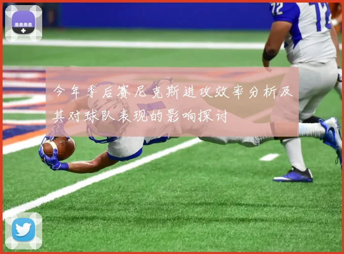 今年季后赛尼克斯进攻效率分析及其对球队表现的影响探讨