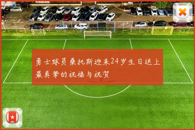 勇士球员桑托斯迎来24岁生日送上最真挚的祝福与祝贺