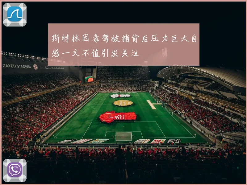 斯特林因毒驾被捕背后压力巨大自感一文不值引发关注